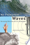 No permanent waves : recasting histories of U.S. feminism /