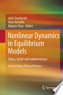 Nonlinear dynamics in equilibrium models : chaos, cycles and indeterminacy : selected papers of Kazuo Nishimura /