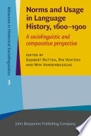 Norms and usage in language history, 1600-1900 : a sociolinguistic and comparative perspective / edited by Gijsbert Rutten, Universiteit Leiden ; Rik Vosters, Vrije Universiteit Brussel ; Wim Vandenbussche, Vrije Universiteit Brussel.