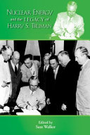 Nuclear energy and the legacy of Harry S. Truman / edited by J. Samuel Walker.