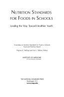 Nutrition standards for foods in schools : leading the way toward healthier youth / Committee on Nutrition Standards for Foods in Schools, Food and Nutrition Board ; Virginia A. Stallings and Ann L. Yaktine, editors.