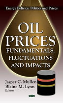 OIL PRICES : FUNDAMENTALS, FLUCTUATIONS AND IMPACTS / JASPER C. MULLEN AND BLAINE M. LYNN, EDITORS.