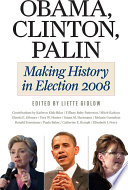 Obama, Clinton, Palin : making history in election 2008 / edited by Liette Gidlow.