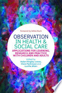Observation in health and social care : applications for learning, research and practice with children and adults /