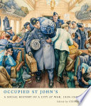 Occupied St John's : a social history of a city at war, 1939-1945 /