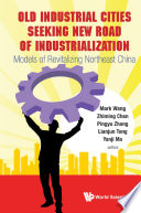 Old industrial cities seeking new road of industrialization : models of revitalizing Northeast China /