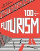 One hundred years of futurism : aesthetics, politics, and performance /