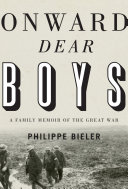 Onward, dear boys a family memoir of the Great War / [edited by] Philippe E. Bieler.