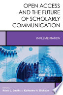 Open access and the future of scholarly communication : implementation / Kevin L. Smith and Katherine A. Dickson.