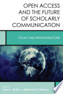 Open access and the future of scholarly communication : policy and infrastructure / edited by Kevin L. Smith, Katherine A. Dickson.