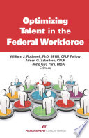 Optimizing talent in the federal workforce / edited by William J. Rothwell, Aileen G. Zaballero, and John G. Park.