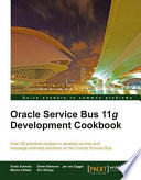 Oracle Service Bus 11g development cookbook : over 80 practical recipes to develop service and message-oriented solutions on the Oracle Service Bus /