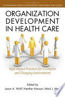 Organization development in health care : high impact practices for a complex and changing environment /