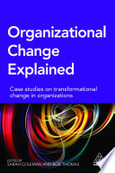 Organizational change explained : case studies on transformational change in organizations /