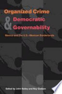 Organized crime & democratic governability : Mexico and the U.S.-Mexican borderlands /