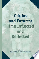 Origins and futures : time inflected and reflected /