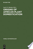 Origins of African plant domestication / editors, Jack R. Harlan, Jan M.J. de Wet, Ann B.L. Stemler.