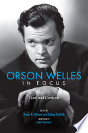 Orson Welles in focus : texts and contexts / edited by James N. Gilmore and Sidney Gottlieb ; foreword by James Naremore.