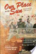 Our place in the sun : Canada and Cuba in the Castro era / edited by Robert Wright and Lana Wylie.