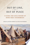 Out of line, out of place : a global and local history of World War I internments /