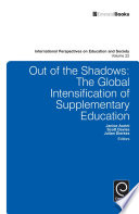 Out of the shadows : supplementary education : the global intensification of supplementary education / edited by Janice Aurini, Scott Davies, Julian Dierkes.