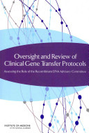 Oversight and review of clinical gene transfer protocols : assessing the role of the Recombinant DNA Advisory Committee /