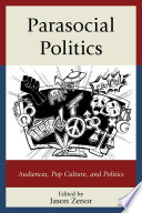 Parasocial politics : audiences, pop pulture, and politics /