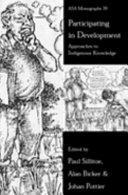 Participating in development : approaches to indigenous knowledge / edited by Paul Sillitoe, Alan Bicker, and Johan Pottier.