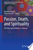 Passion, death, and spirituality : the philosophy of Robert C. Solomon / Kathleen Higgins, David Sherman, editors.