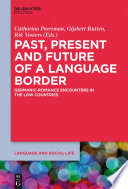 Past, present and future of a language border : Germanic-Romance encounters in the low countries / edited by Catharina Peersman, Gijsbert Rutten, Rik Vosters.