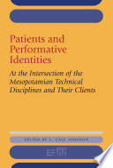 Patients and performative identities at the intersection of the Mesopotamian technical disciplines and their clients / edited by J. Cale Johnson with the assistance of Marie Lorenz.