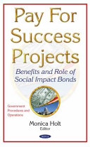 Pay for success projects : benefits and role of social impact bonds / Monica Holt, editor.