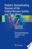 Pediatric demyelinating diseases of the central nervous system and their mimics : a case-based clinical guide /