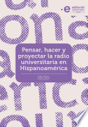 Pensar, hacer y proyectar la radio universitaria en Hispanoamerica /