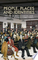 People, places and identities : themes in British social and cultural history, 1700s-1980s /