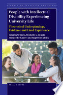 People with intellectual disability experiencing university life : theoretical underpinnings, evidence and lived experience / edited by Patricia O'Brien, Michelle L. Bonati, Friederike Gadow and Roger Slee.