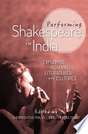 Performing Shakespeare in India : exploring indianness, literatures and cultures  /