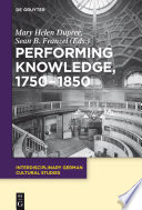 Performing knowledge, 1750-1850 / edited by Mary Helen Dupree and Sean B. Franzel.