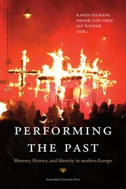 Performing the past : memory, history, and identity in modern Europe / Karin Tilmans, Frank van Vree and Jay Winter (eds.).