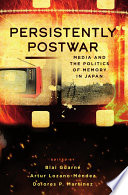 Persistently postwar : media and the politics of memory in Japan / edited by Blai Guarne, Artur Lozano-Mendez and Dolores P. Martinez.