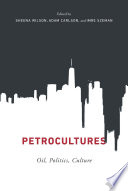 Petrocultures : oil, politics, culture / edited by Sheena Wilson, Adam Carlson, and Imre Szeman.