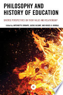 Philosophy and history of education : diverse perspectives on their value and relationship / [edited by] Antoinette Errante, Jackie Blount, and Bruce A. Kimball.