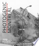 Photogenic Montreal : activisms and archives in a post-industrial city / edited by Martha Langford, Johanne Sloan.