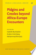 Pidgins and Creoles beyond Africa-Europe encounters / edited by Isabelle Buchstaller, Leipzig University ; Anders Holmberg, Newcastle University ; Mohammad Almoaily, Newcastle University.
