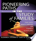 Pioneering paths in the study of families : the lives and careers of family scholars /