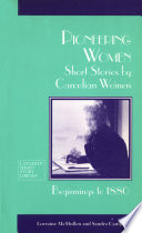 Pioneering women : short stories by Canadian women : beginnings to 1880 / Lorraine McMullen and Sandra Campbell.