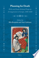 Planning for death : wills and death-related property arrangements in Europe, 1200-1600 / edited by Mia Korpiola and Anu Lahtinen.