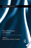 Play, performance, and identity : how institutions structure ludic spaces /