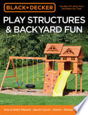 Play structures & backyard fun : how to build : playsets, sports courts, games, swingsets, more.