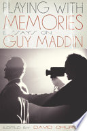 Playing with memories : essays on Guy Maddin / edited by David Church.